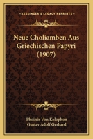Neue Choliamben Aus Griechischen Papyri (1907) 1160201250 Book Cover