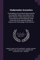 Underwater Acoustics: Proceedings of an Institute Sponsored by the Scientific Affairs Committee of the North Atlantic Treaty Organization and Conducted by the Pennsylvania State University at the Impe 1378245792 Book Cover