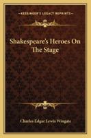 Shakespeare’s Heroes On The Stage 0548779945 Book Cover