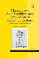 Masculinity, Anti-semtism And Early Modern English Literature: From the Satanic to the Effeminate Jew 1138257974 Book Cover