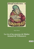 La Vie Et Les Oeuvres de Ma�tre Arnaud de Villeneuve 1016035535 Book Cover