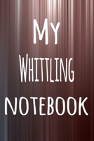 My Whittling Notebook: The perfect way to record your hobby - 6x9 119 page lined journal! 1695774442 Book Cover