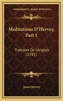 Meditations D'Hervey, Part 1: Traduites De L'Anglais (1781) 1120321484 Book Cover