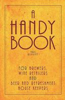A Handy Book For Brewers, Wine Retailers And Beer And Refreshment House Keepers - 1865 Reprint: Incl. The Public House Closing Act 1864 With Instructions For Beginners 1440477221 Book Cover