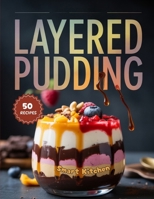 LAYERED PUDDING: Beautiful, Creamy, and Flavorful Layered Dessert Recipes — Easy Homemade Puddings, Parfaits, and Trifles for Every Celebration (Purely Pudding: The Ultimate Dessert Cookbook Series) B0FYN63YVR Book Cover