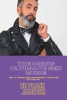 The Men's Ultimate Sex Guide: How to Improve your Performance, Stamina and Satisfaction B0BT8BF82N Book Cover