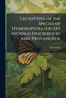 Lectotypes of the species of Hymenoptera (except Apoidea) described by Abbe Provancher. 1149892064 Book Cover