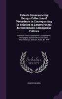 Patents Conveyancing; Being a Collection of Precedents in Conveyancing in Relation to Letters Patent for Inventions, Arranged as Follows 1340658801 Book Cover