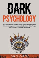 Dark Psychology: The Unconventional Guide on Mental Manipulation and Reality Distortion Analyze and Influence the Decisions of the People Next to You + 17 Forbidden Techniques B0BGCM31QF Book Cover