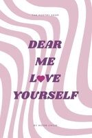dear me, love yourself: Scale up your well-being with 200 self-love poems and prompts 2959581113 Book Cover