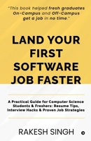 Land Your First Software Job Faster: A Practical Guide for Computer Science Students and Freshers: Resume Tips, Interview Hacks and Proven Job Strategies B0H4M7NHFT Book Cover