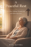 A Peaceful Rest: Ten Stories of Grace at the End of Life B0GC6CTRTY Book Cover
