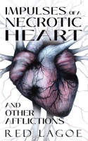 Impulses of a Necrotic Heart: and Other Afflictions B0CCXG4R4G Book Cover