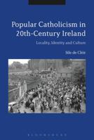 Popular Catholicism in 20th-Century Ireland: Locality, Identity and Culture 1350109185 Book Cover