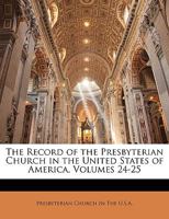 The Record of the Presbyterian Church in the United States of America, Volumes 24-25 1145175333 Book Cover
