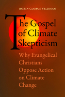 The Gospel of Climate Skepticism: Why Evangelical Christians Oppose Action on Climate Change 0520303679 Book Cover