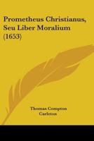 Prometheus Christianus, Seu Liber Moralium 1104458411 Book Cover