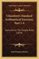 Chambers's Standard Arithmetical Exercises, Part 1-4: Exercises In The Simple Rules 110407981X Book Cover