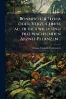 Bonnischer Flora Oder, Verzeichniss Aller Hier Wild- Und Frei-Wachsenden Arznei-Pflanzen .. 1149299444 Book Cover