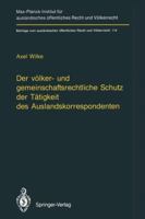 Der Volker- Und Gemeinschaftsrechtliche Schutz Der Tatigkeit Des Auslandskorrespondenten/The Protection of Foreign Correspondents in International Law and Community Law 3642789544 Book Cover