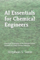 AI Essentials for Chemical Engineers: Practical Strategies to Accelerate Career Growth in a Data-Driven Industry B0FKH1CV2Z Book Cover