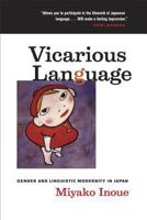 Vicarious Language: Gender and Linguistic Modernity in Japan (Asia: Local Studies / Global Themes) 0520245857 Book Cover