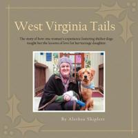 West Virginia Tails: The story of how one woman's experience fostering shelter dogs taught her the lessons of love for her teenage daughter. 1465397612 Book Cover