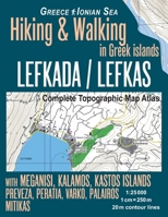 Lefkada / Lefkas Complete Topographic Map Atlas 1:25000 Greece Ionian Sea Hiking and Walking in Greek Islands with Meganisi, Kalamos, Kastos Islands Preveza, Peratia, Varko, Palairos : Trails, Hikes a 1718664885 Book Cover