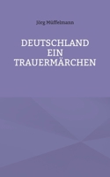 Deutschland ein Trauermärchen: . (German Edition) 3759776396 Book Cover
