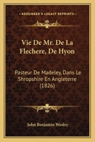 Vie De Mr. De La Flechere, De Hyon: Pasteur De Madeley, Dans Le Shropshire En Angleterre (1826) 1167681312 Book Cover