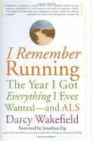 I Remember Running: The Year I Got Everything I Ever Wanted - and ALS