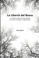 La Libertà del Bosco: Una guida pratica alla vita off-grid tra natura, ecologia e indipendenza (Italian Edition) B0DXC684LW Book Cover