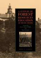 A Century of Forest Resources Education at Penn State: Serving Our Forests, Waters, Wildlife, and Wood Industries 0271029641 Book Cover
