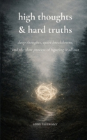 High Thoughts & Hard Truths deep thoughts, quiet breakdowns, and the slow process of figuring it all out 9375435849 Book Cover