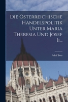 Die Österreichische Handelspolitik Unter Maria Theresia und Josef Ii... 1017799768 Book Cover