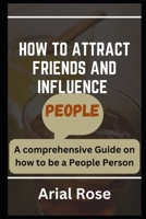 HOW TO ATTRACT FRIENDS AND INFLUENCE PEOPLE: A comprehensive Guide on how to be a People Person B0CDF2C8XH Book Cover