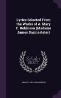 Lyrics: Selected from the Works of A. Mary F. Robinson 1273270258 Book Cover