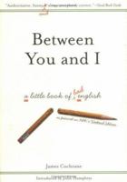 Between You and I A Little Book of Bad English 1402203314 Book Cover