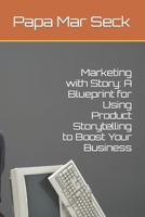 Marketing with Story: A Blueprint for Using Product Storytelling to Boost Your Business B0C8R1YNVZ Book Cover