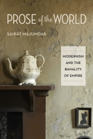 Prose of the World: Modernism and the Banality of Empire 0231156952 Book Cover