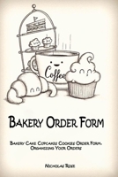 Bakery Order Form: Bakery Cake Cupcakes Cookies Order Form, Organizing Your Orders B084NYPSFT Book Cover