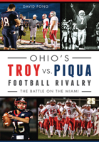 Ohio's Troy vs. Piqua Football Rivalry:: The Battle on the Miami 1626197822 Book Cover