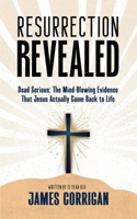 Resurrection Revealed: Dead Serious: The Mind-Blowing Evidence That Jesus Actually Came Back to Life B0FDLX1GD7 Book Cover