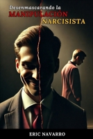 Desenmascarando la Manipulación Narcisista: Cómo Reconocer y Romper el Círculo de la Toxicidad Emocional y las Relaciones Tóxicas (Spanish Edition) B0FQP93TFQ Book Cover