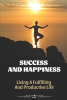 Success And Happiness: Living A Fulfilling And Productive Life: Young Adult Needs A Great Coach B09CHL4LSJ Book Cover