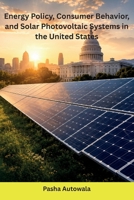 Energy Policy, Consumer Behavior, and Solar Photovoltaic Systems in the United States 1962116816 Book Cover