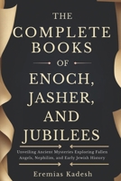 THE COMPLETE BOOKS OF ENOCH ,JASHER, AND JUBILEES: Unveiling Ancient Mysteries Exploring Fallen Angels, Nephilim, and Early Jewish History B0F2HCFT9V Book Cover