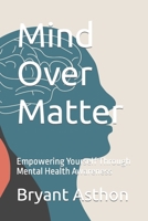 Mind Over Matter: Empowering Yourself Through Mental Health Awareness B0C2SMKPFN Book Cover