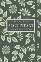 To The Best Accoutnant 108 page A5 notebook: Elegant floral design notebook: personalised gift for accountants. 1671290186 Book Cover