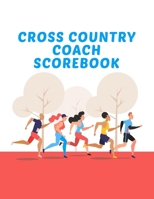 Cross Country Coach Scorebook: Coaching Journal Calendar, Organizer, Meet Notes, and Scoresheets 1699605033 Book Cover